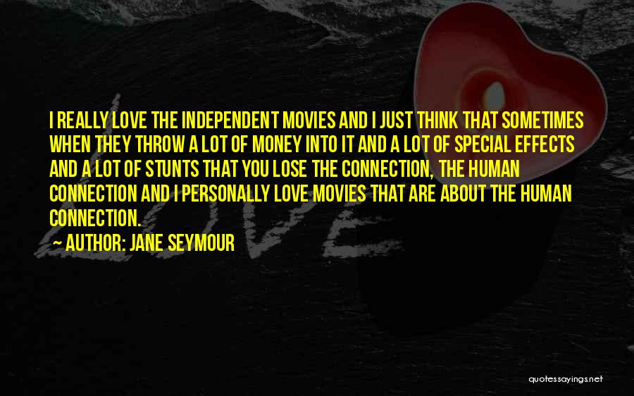 Jane Seymour Quotes: I Really Love The Independent Movies And I Just Think That Sometimes When They Throw A Lot Of Money Into