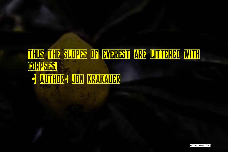 Jon Krakauer Quotes: Thus The Slopes Of Everest Are Littered With Corpses.