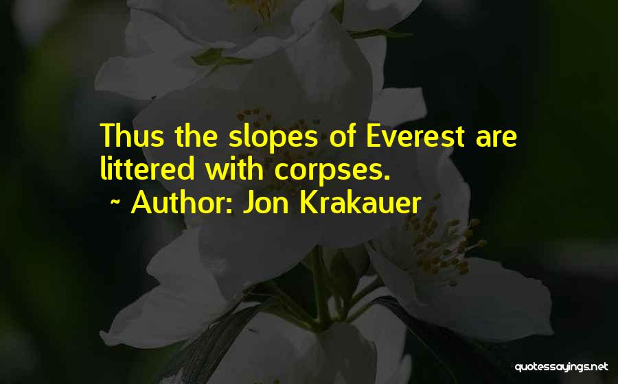 Jon Krakauer Quotes: Thus The Slopes Of Everest Are Littered With Corpses.