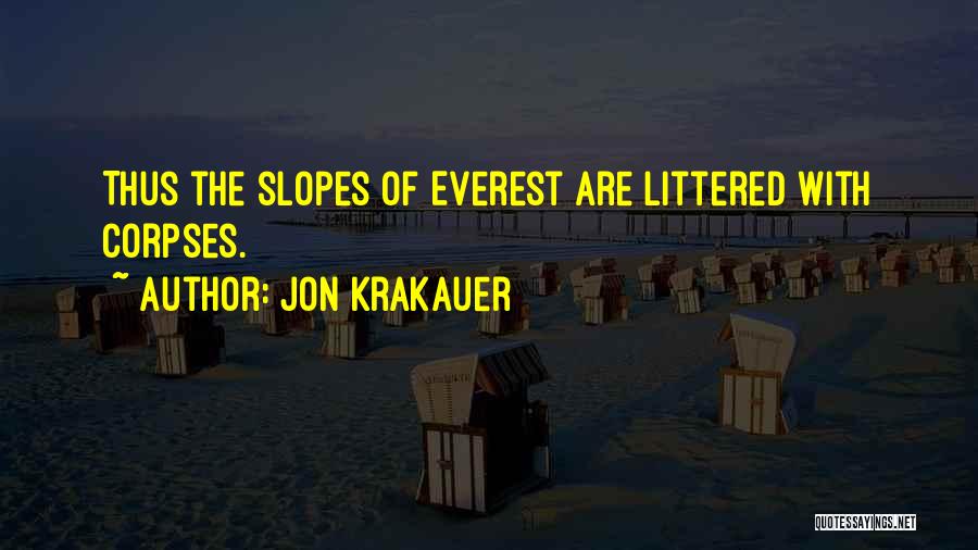 Jon Krakauer Quotes: Thus The Slopes Of Everest Are Littered With Corpses.