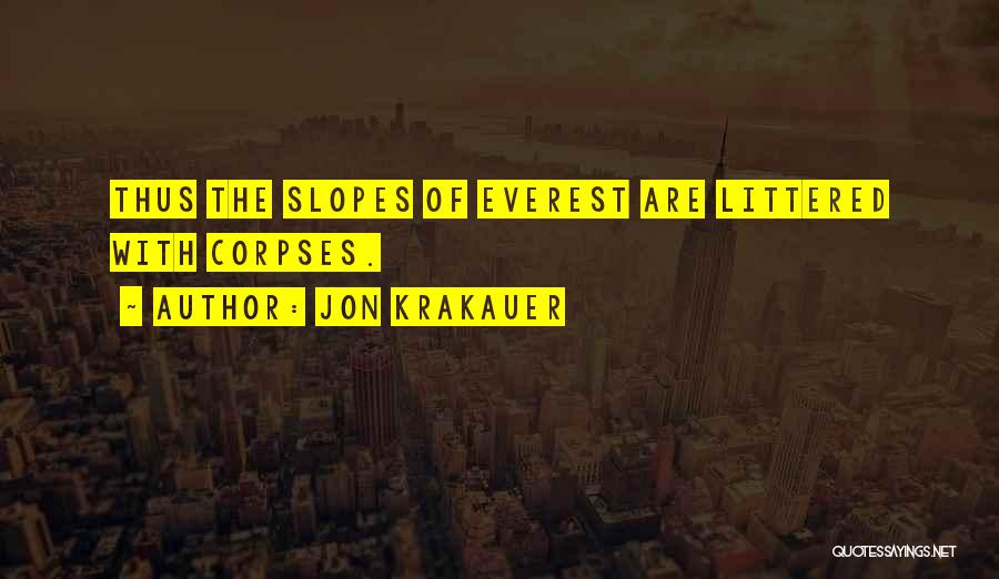 Jon Krakauer Quotes: Thus The Slopes Of Everest Are Littered With Corpses.