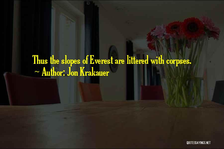 Jon Krakauer Quotes: Thus The Slopes Of Everest Are Littered With Corpses.