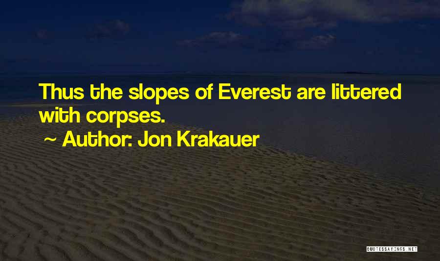 Jon Krakauer Quotes: Thus The Slopes Of Everest Are Littered With Corpses.
