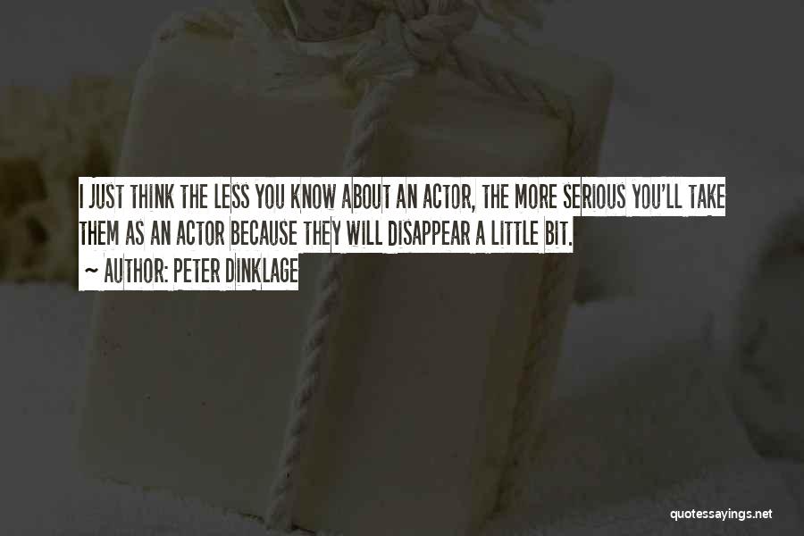 Peter Dinklage Quotes: I Just Think The Less You Know About An Actor, The More Serious You'll Take Them As An Actor Because