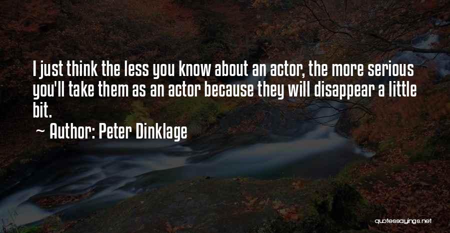 Peter Dinklage Quotes: I Just Think The Less You Know About An Actor, The More Serious You'll Take Them As An Actor Because