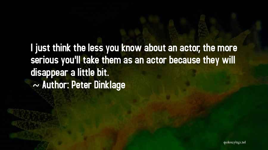 Peter Dinklage Quotes: I Just Think The Less You Know About An Actor, The More Serious You'll Take Them As An Actor Because