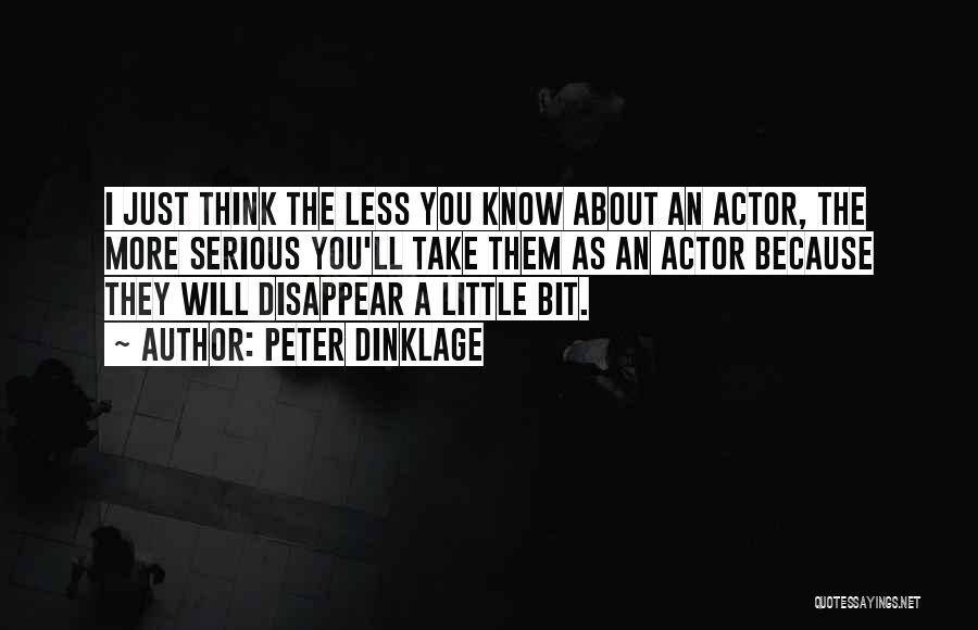 Peter Dinklage Quotes: I Just Think The Less You Know About An Actor, The More Serious You'll Take Them As An Actor Because