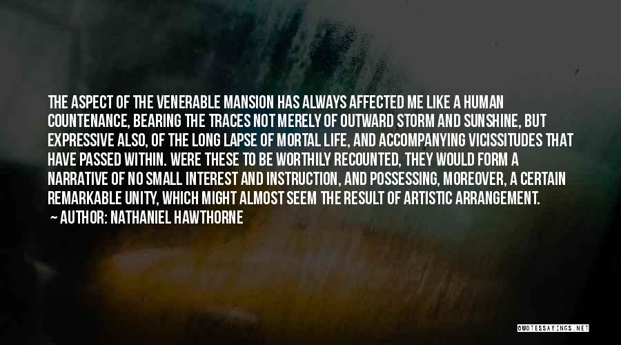 Nathaniel Hawthorne Quotes: The Aspect Of The Venerable Mansion Has Always Affected Me Like A Human Countenance, Bearing The Traces Not Merely Of