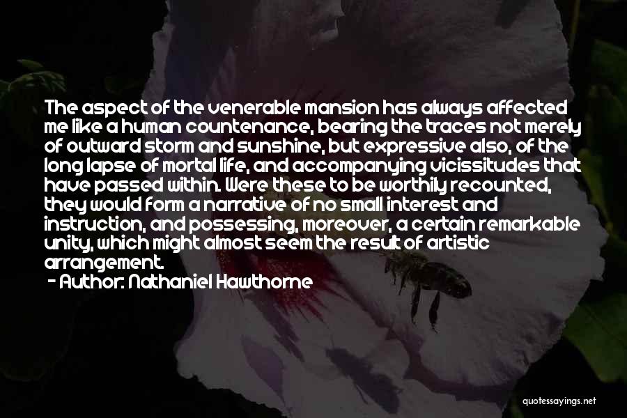 Nathaniel Hawthorne Quotes: The Aspect Of The Venerable Mansion Has Always Affected Me Like A Human Countenance, Bearing The Traces Not Merely Of