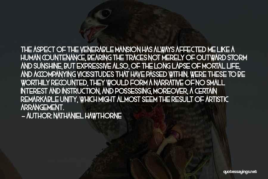 Nathaniel Hawthorne Quotes: The Aspect Of The Venerable Mansion Has Always Affected Me Like A Human Countenance, Bearing The Traces Not Merely Of