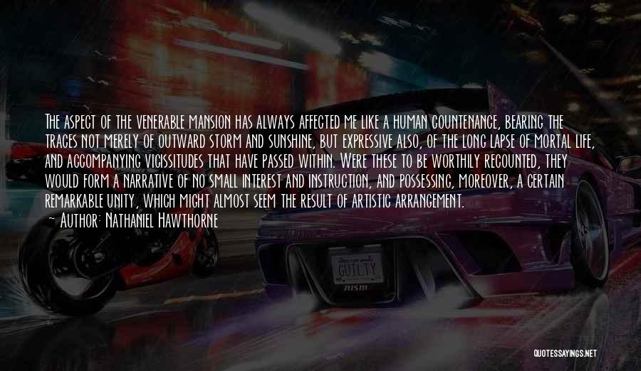 Nathaniel Hawthorne Quotes: The Aspect Of The Venerable Mansion Has Always Affected Me Like A Human Countenance, Bearing The Traces Not Merely Of