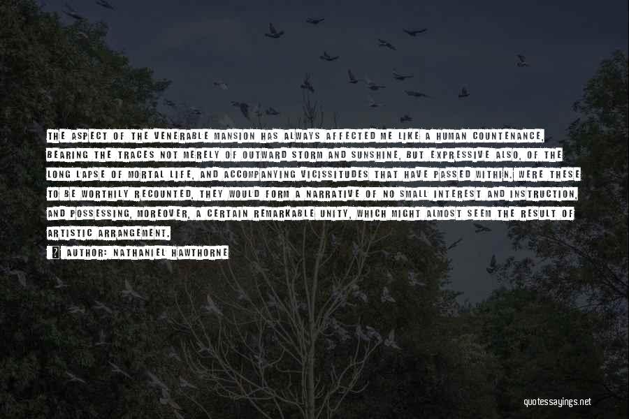 Nathaniel Hawthorne Quotes: The Aspect Of The Venerable Mansion Has Always Affected Me Like A Human Countenance, Bearing The Traces Not Merely Of