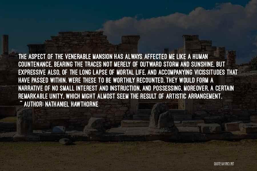 Nathaniel Hawthorne Quotes: The Aspect Of The Venerable Mansion Has Always Affected Me Like A Human Countenance, Bearing The Traces Not Merely Of