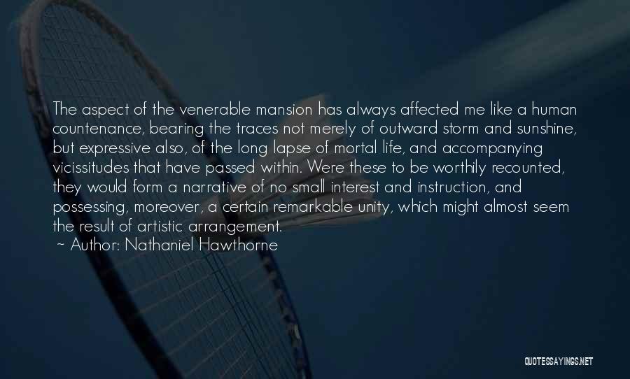 Nathaniel Hawthorne Quotes: The Aspect Of The Venerable Mansion Has Always Affected Me Like A Human Countenance, Bearing The Traces Not Merely Of