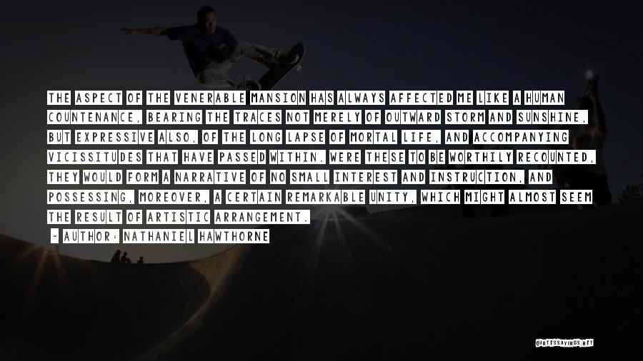 Nathaniel Hawthorne Quotes: The Aspect Of The Venerable Mansion Has Always Affected Me Like A Human Countenance, Bearing The Traces Not Merely Of
