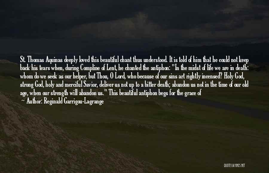 Reginald Garrigou-Lagrange Quotes: St. Thomas Aquinas Deeply Loved This Beautiful Chant Thus Understood. It Is Told Of Him That He Could Not Keep