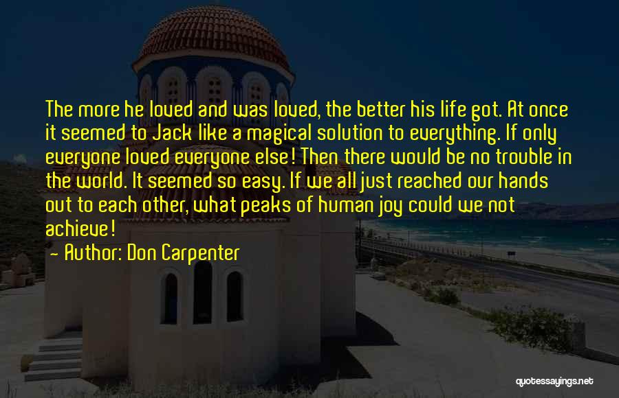 Don Carpenter Quotes: The More He Loved And Was Loved, The Better His Life Got. At Once It Seemed To Jack Like A