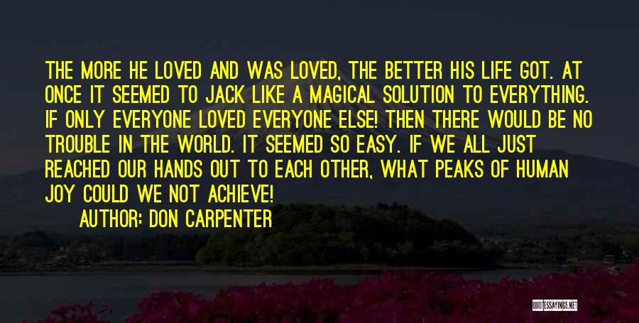 Don Carpenter Quotes: The More He Loved And Was Loved, The Better His Life Got. At Once It Seemed To Jack Like A