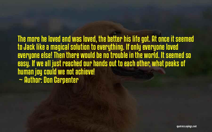 Don Carpenter Quotes: The More He Loved And Was Loved, The Better His Life Got. At Once It Seemed To Jack Like A