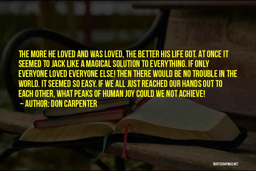 Don Carpenter Quotes: The More He Loved And Was Loved, The Better His Life Got. At Once It Seemed To Jack Like A