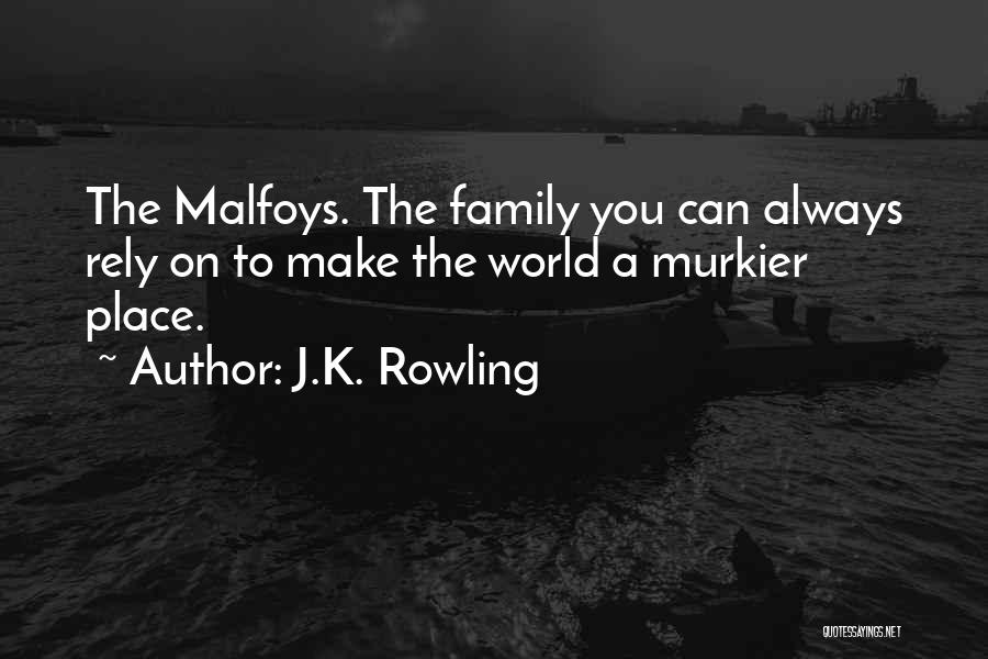 J.K. Rowling Quotes: The Malfoys. The Family You Can Always Rely On To Make The World A Murkier Place.