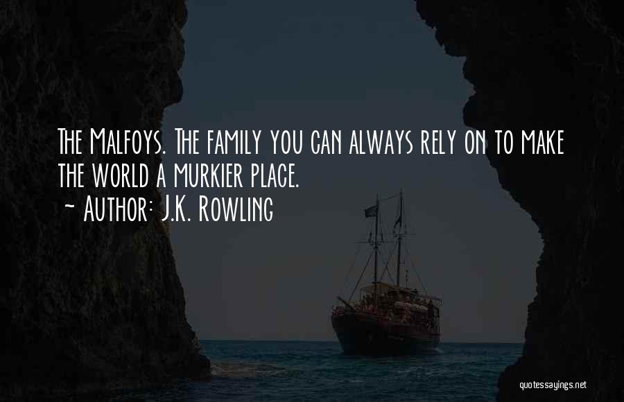 J.K. Rowling Quotes: The Malfoys. The Family You Can Always Rely On To Make The World A Murkier Place.