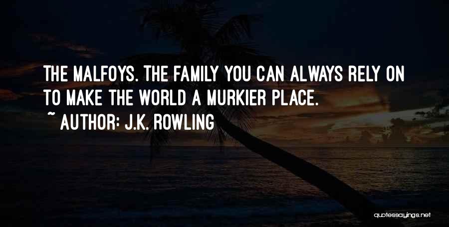 J.K. Rowling Quotes: The Malfoys. The Family You Can Always Rely On To Make The World A Murkier Place.