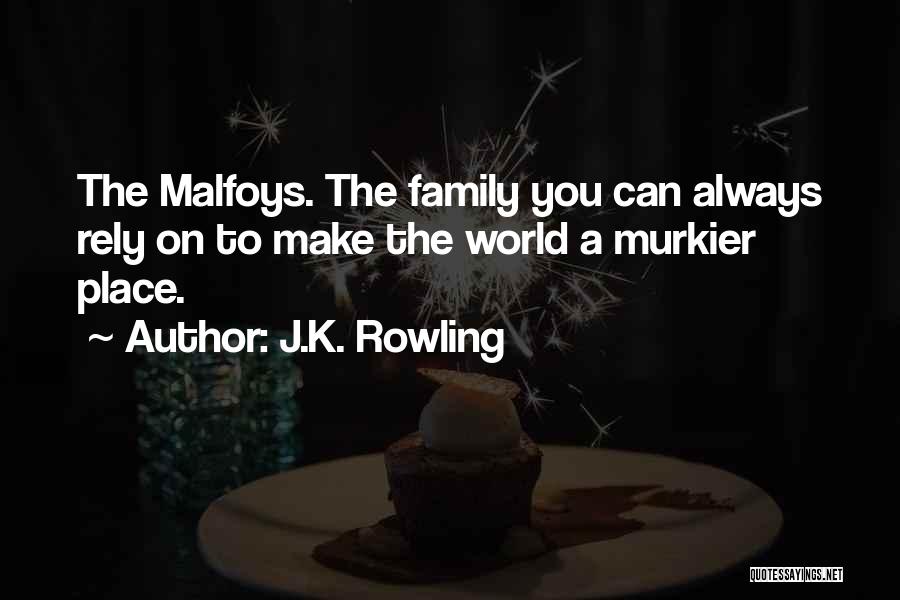 J.K. Rowling Quotes: The Malfoys. The Family You Can Always Rely On To Make The World A Murkier Place.