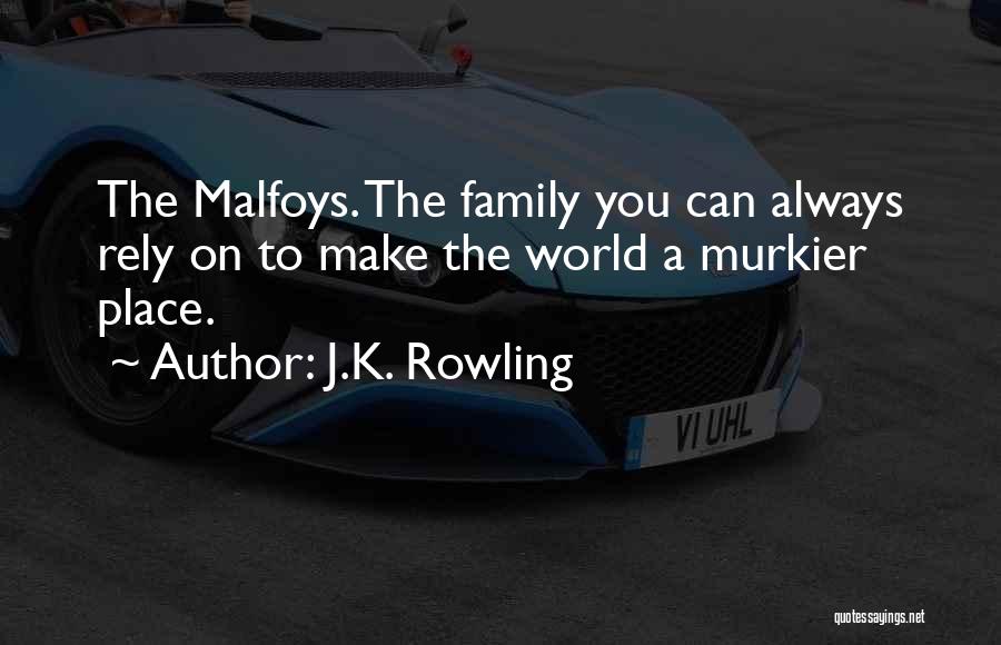 J.K. Rowling Quotes: The Malfoys. The Family You Can Always Rely On To Make The World A Murkier Place.