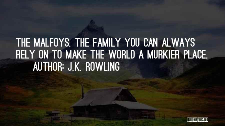 J.K. Rowling Quotes: The Malfoys. The Family You Can Always Rely On To Make The World A Murkier Place.