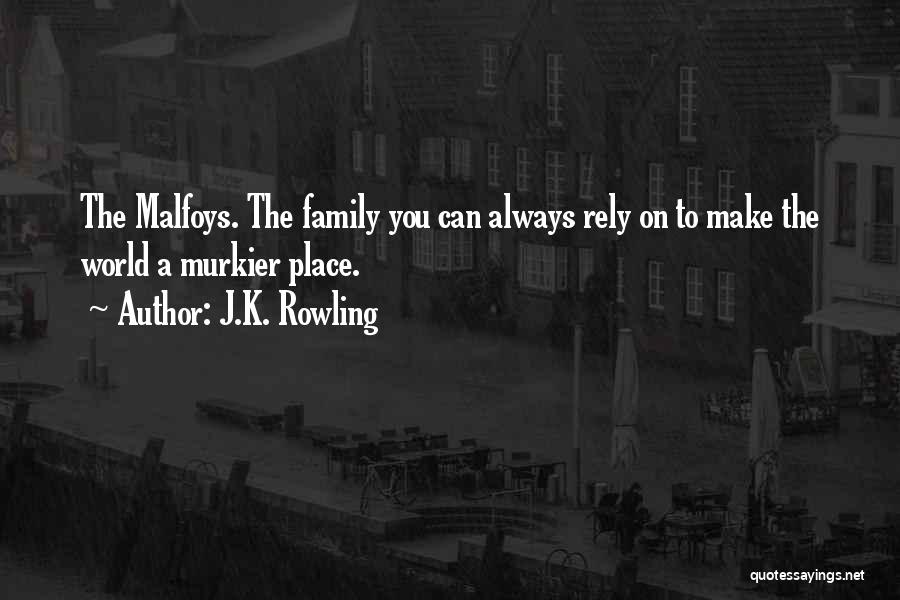 J.K. Rowling Quotes: The Malfoys. The Family You Can Always Rely On To Make The World A Murkier Place.