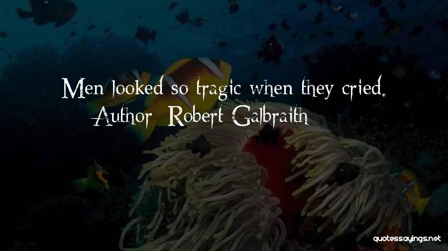 Robert Galbraith Quotes: Men Looked So Tragic When They Cried.