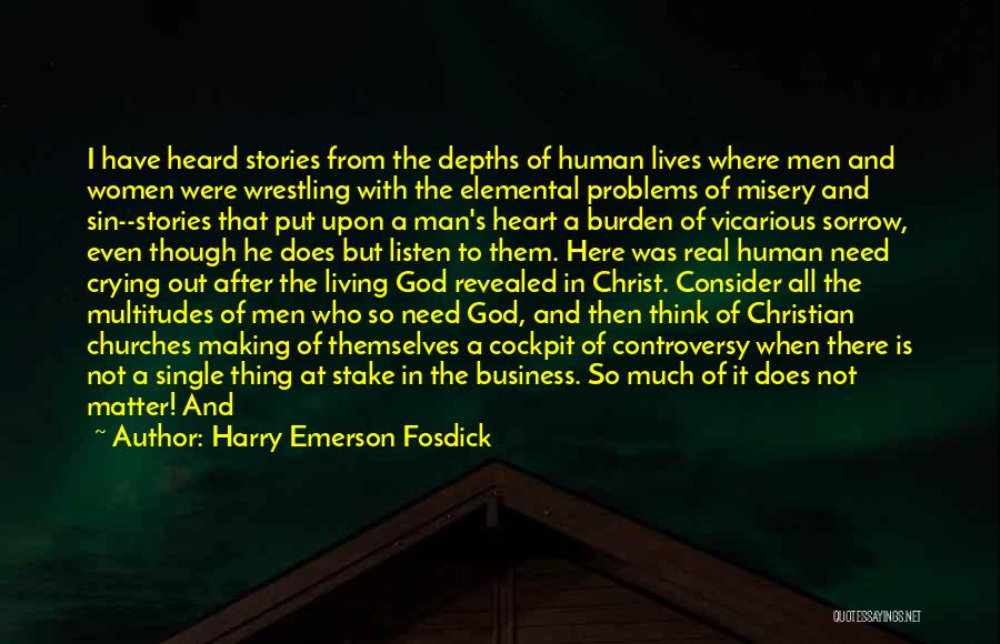 Harry Emerson Fosdick Quotes: I Have Heard Stories From The Depths Of Human Lives Where Men And Women Were Wrestling With The Elemental Problems