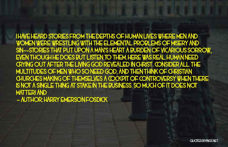 Harry Emerson Fosdick Quotes: I Have Heard Stories From The Depths Of Human Lives Where Men And Women Were Wrestling With The Elemental Problems