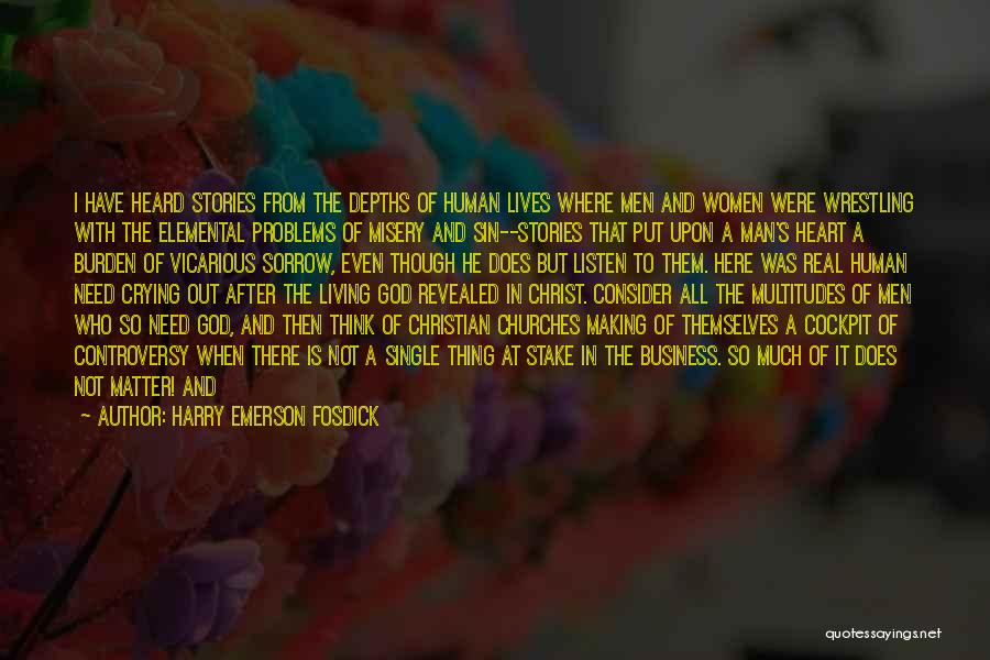 Harry Emerson Fosdick Quotes: I Have Heard Stories From The Depths Of Human Lives Where Men And Women Were Wrestling With The Elemental Problems