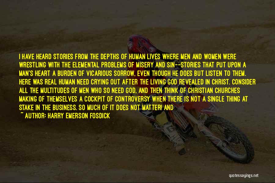 Harry Emerson Fosdick Quotes: I Have Heard Stories From The Depths Of Human Lives Where Men And Women Were Wrestling With The Elemental Problems