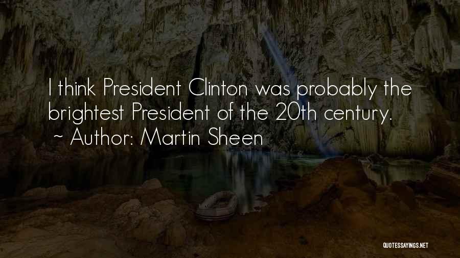 Martin Sheen Quotes: I Think President Clinton Was Probably The Brightest President Of The 20th Century.
