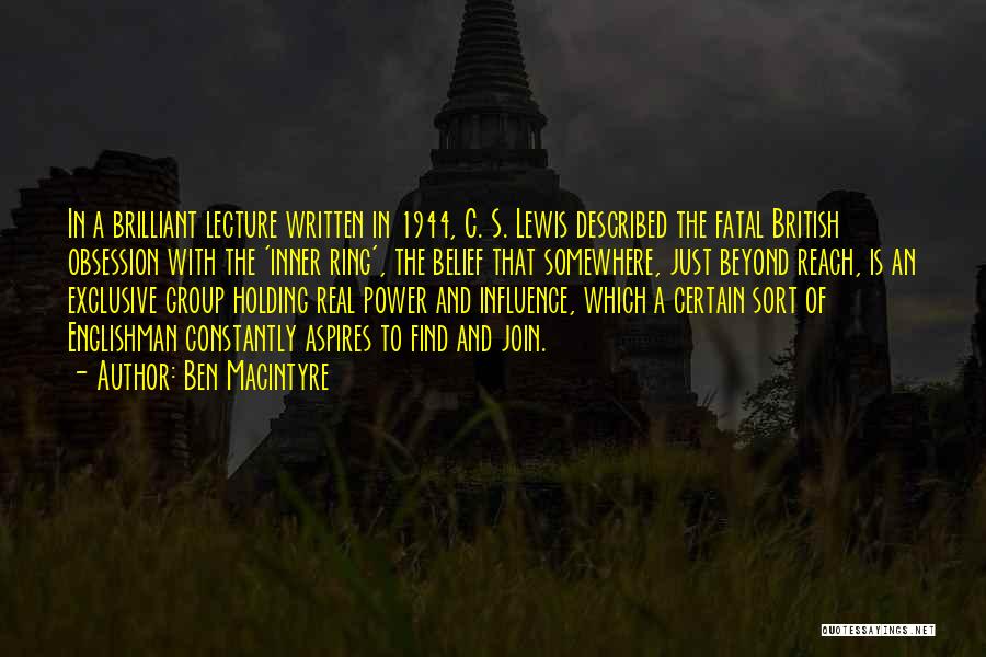 Ben Macintyre Quotes: In A Brilliant Lecture Written In 1944, C. S. Lewis Described The Fatal British Obsession With The 'inner Ring', The