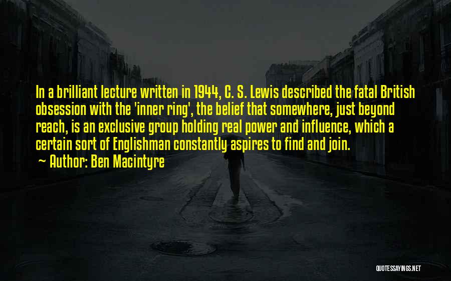Ben Macintyre Quotes: In A Brilliant Lecture Written In 1944, C. S. Lewis Described The Fatal British Obsession With The 'inner Ring', The