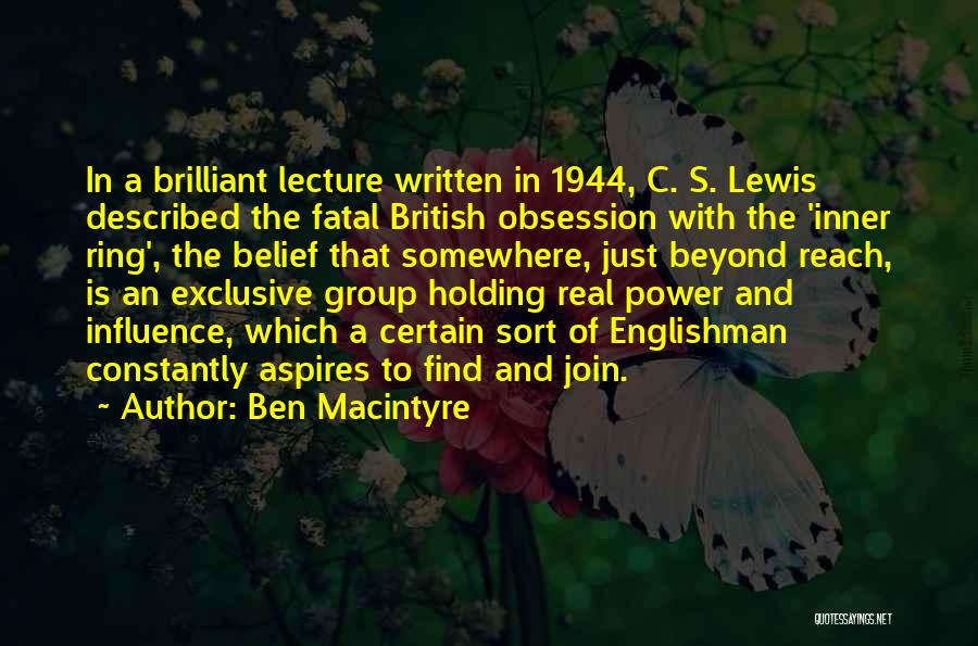 Ben Macintyre Quotes: In A Brilliant Lecture Written In 1944, C. S. Lewis Described The Fatal British Obsession With The 'inner Ring', The