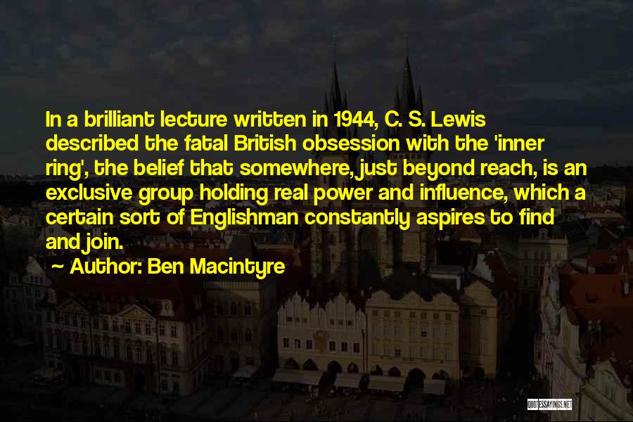 Ben Macintyre Quotes: In A Brilliant Lecture Written In 1944, C. S. Lewis Described The Fatal British Obsession With The 'inner Ring', The