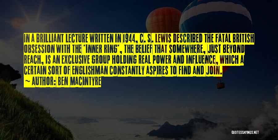 Ben Macintyre Quotes: In A Brilliant Lecture Written In 1944, C. S. Lewis Described The Fatal British Obsession With The 'inner Ring', The