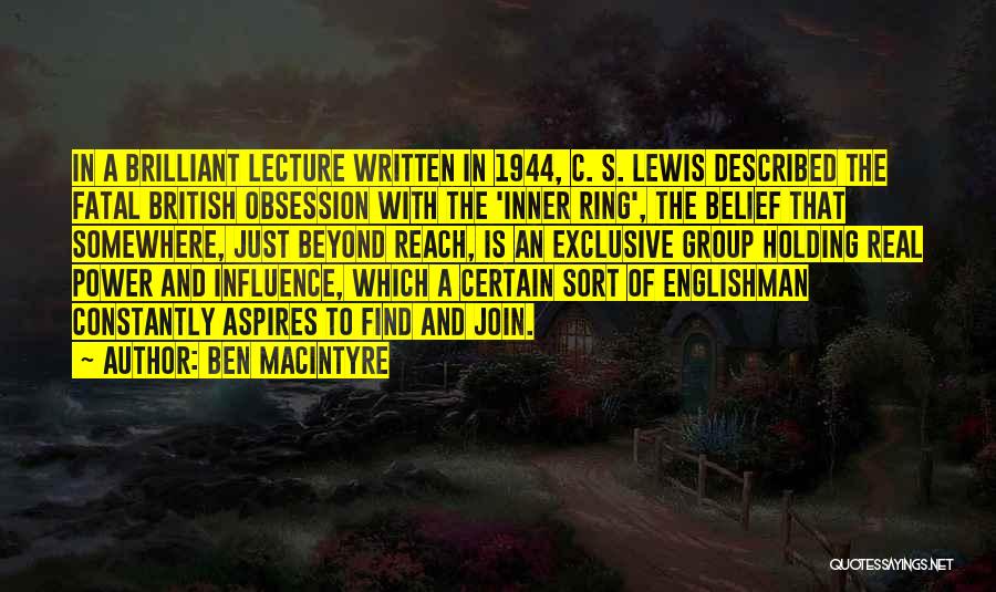 Ben Macintyre Quotes: In A Brilliant Lecture Written In 1944, C. S. Lewis Described The Fatal British Obsession With The 'inner Ring', The