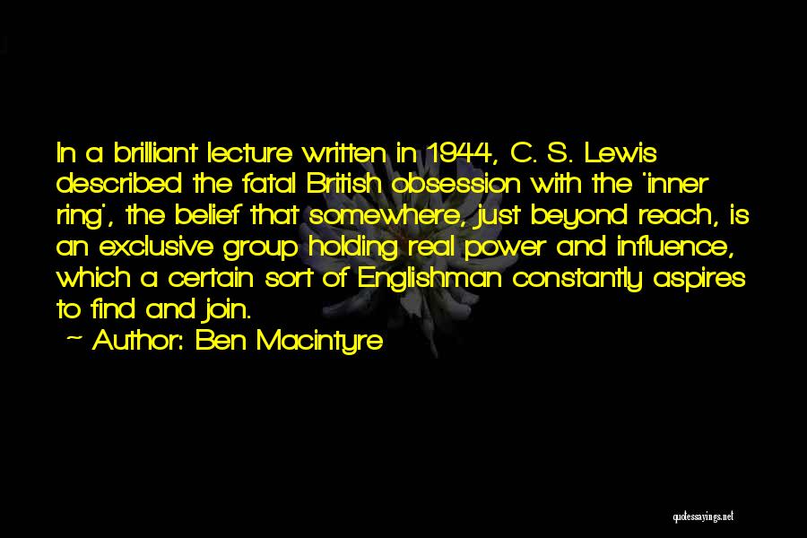 Ben Macintyre Quotes: In A Brilliant Lecture Written In 1944, C. S. Lewis Described The Fatal British Obsession With The 'inner Ring', The