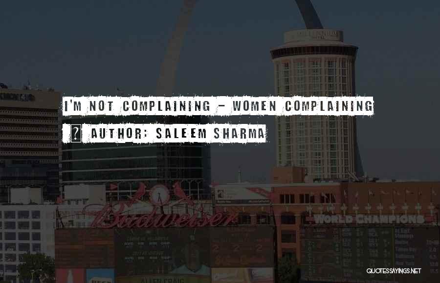 Saleem Sharma Quotes: I'm Not Complaining - Women Complaining