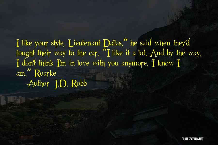 J.D. Robb Quotes: I Like Your Style, Lieutenant Dallas, He Said When They'd Fought Their Way To The Car. I Like It A