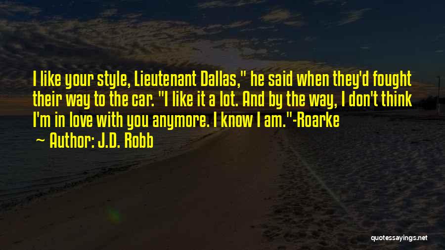 J.D. Robb Quotes: I Like Your Style, Lieutenant Dallas, He Said When They'd Fought Their Way To The Car. I Like It A