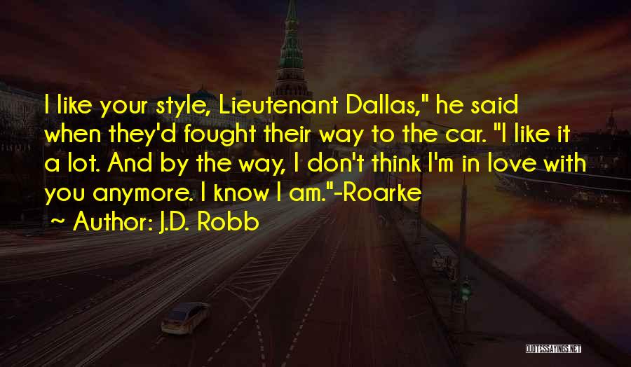 J.D. Robb Quotes: I Like Your Style, Lieutenant Dallas, He Said When They'd Fought Their Way To The Car. I Like It A