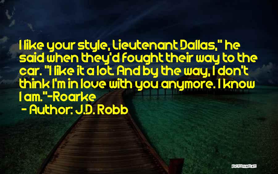 J.D. Robb Quotes: I Like Your Style, Lieutenant Dallas, He Said When They'd Fought Their Way To The Car. I Like It A