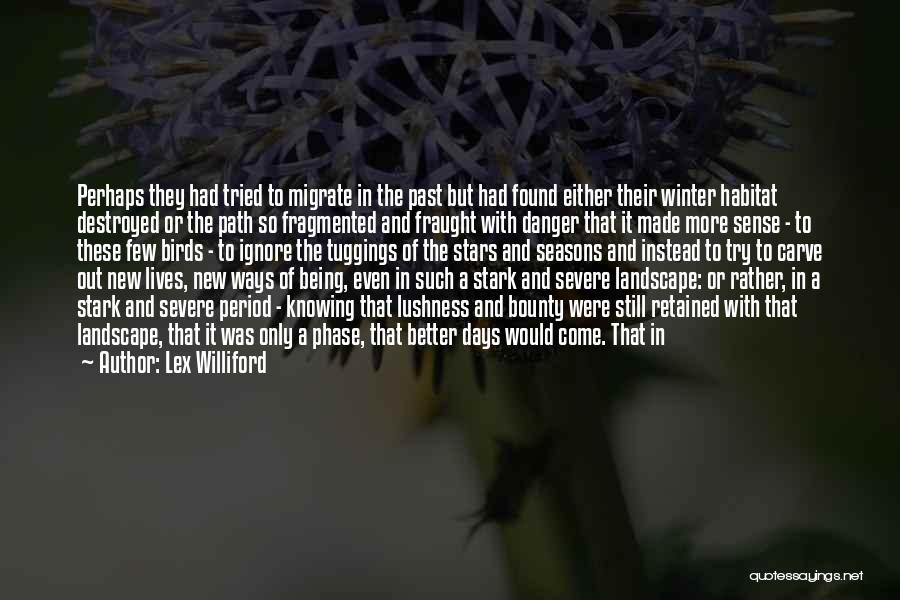 Lex Williford Quotes: Perhaps They Had Tried To Migrate In The Past But Had Found Either Their Winter Habitat Destroyed Or The Path